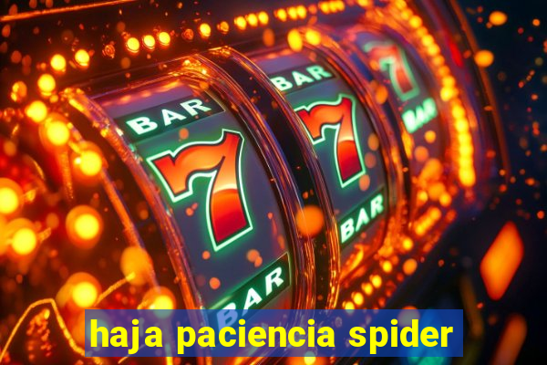 haja paciencia spider